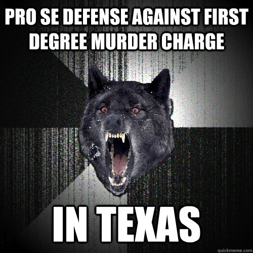 Pro Se defense against first degree murder charge In Texas  Insanity Wolf