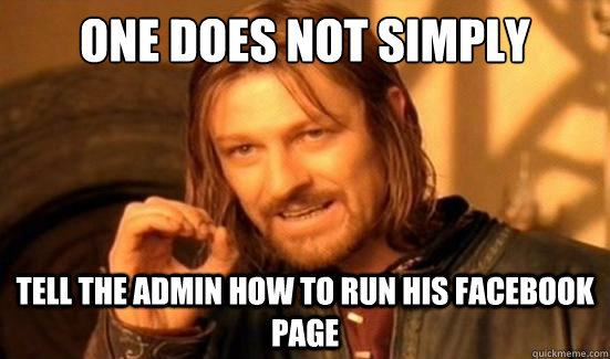 One Does Not Simply tell the admin how to run his facebook page - One Does Not Simply tell the admin how to run his facebook page  Boromir