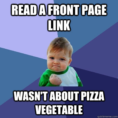 Read a front page link Wasn't about pizza vegetable  Success Kid