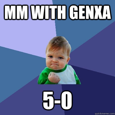 mm with genxa 5-0 - mm with genxa 5-0  Success Kid