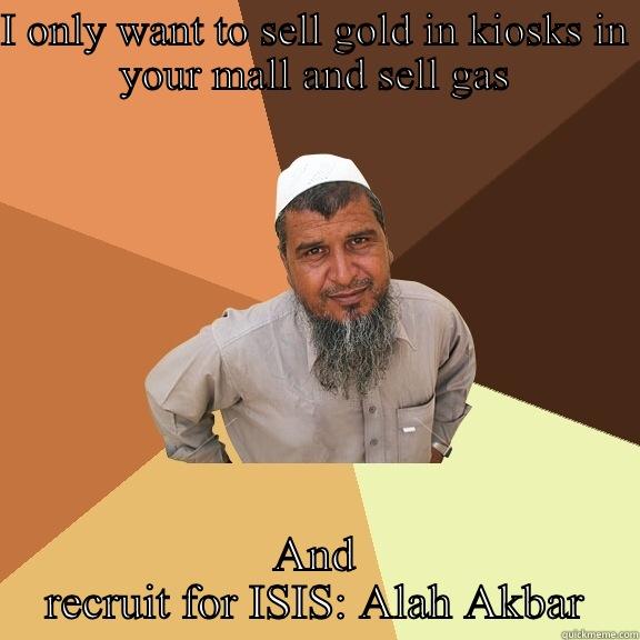 I ONLY WANT TO SELL GOLD IN KIOSKS IN YOUR MALL AND SELL GAS AND RECRUIT FOR ISIS: ALAH AKBAR Ordinary Muslim Man