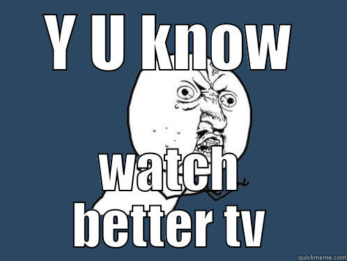 Y U KNOW WATCH BETTER TV Y U No