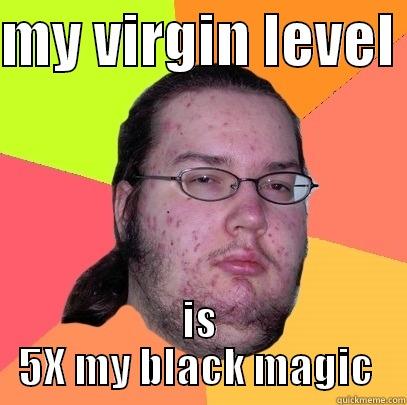 nerd 40  - MY VIRGIN LEVEL  IS 5X MY BLACK MAGIC  Butthurt Dweller