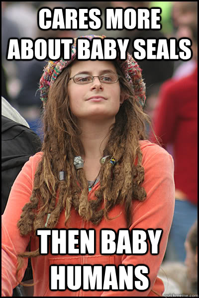 cares more about baby seals then baby humans  College Liberal