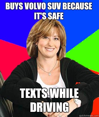 Buys Volvo SUV because it's safe Texts while driving  Sheltering Suburban Mom