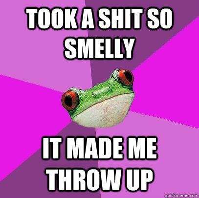 took a shit so smelly it made me throw up   Foul Bachelorette Frog