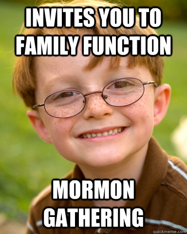 Invites you to family function Mormon gathering  Disappointing Childhood Friend