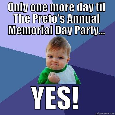 Party Time! - ONLY ONE MORE DAY TIL THE PRETO'S ANNUAL MEMORIAL DAY PARTY... YES! Success Kid