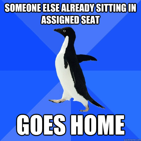 Someone else already sitting in assigned seat goes home - Someone else already sitting in assigned seat goes home  Socially Awkward Penguin