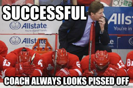 successful coach always looks pissed off - successful coach always looks pissed off  Red Wings Fans Problems