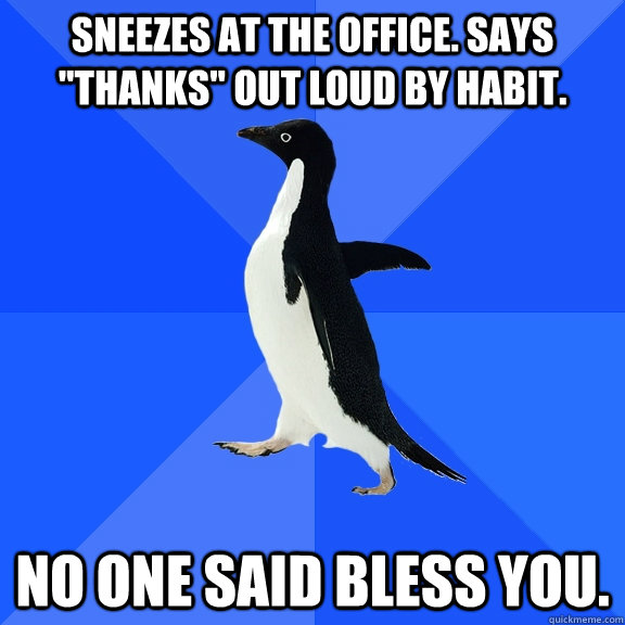 Sneezes at the office. Says 