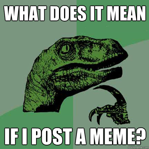 What does it Mean  If i post a meme?  Philosoraptor