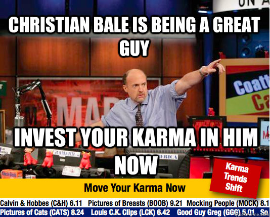 Christian Bale is being a Great guy Invest your karma in him now  Mad Karma with Jim Cramer