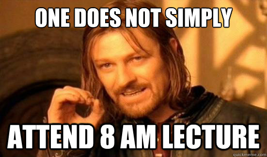 One Does Not Simply attend 8 am lecture  Boromir