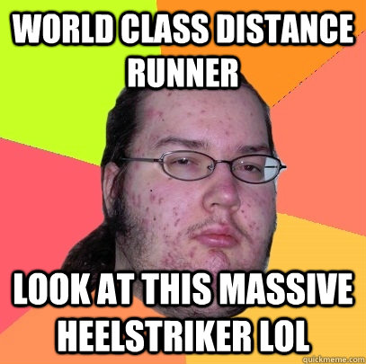 World Class distance runner Look at this Massive Heelstriker LOL - World Class distance runner Look at this Massive Heelstriker LOL  Butthurt Dweller