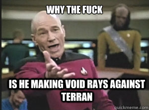 why the fuck is he making void rays against terran  Annoyed Picard