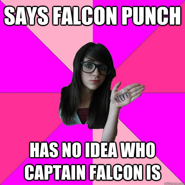 Says falcon punch  has no idea who Captain Falcon is  Idiot Nerd Girl