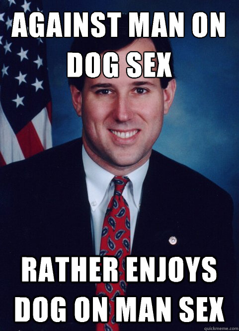 against man on dog sex
 rather enjoys dog on man sex  Scumbag Santorum