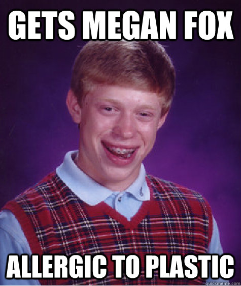 gets megan fox allergic to plastic  Bad Luck Brian