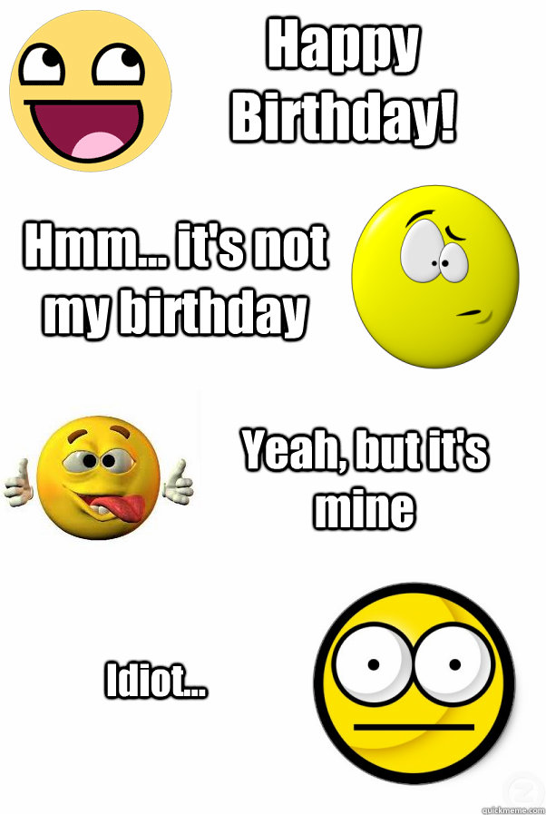 Happy Birthday! Hmm... it's not my birthday Yeah, but it's mine Idiot... - Happy Birthday! Hmm... it's not my birthday Yeah, but it's mine Idiot...  Saying Merry Christmas to a non-Christian is like