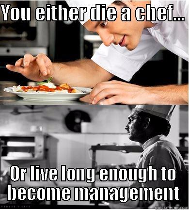 YOU EITHER DIE A CHEF...  OR LIVE LONG ENOUGH TO BECOME MANAGEMENT Misc