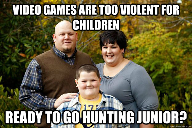 Video games are too violent for children ready to go hunting junior?  