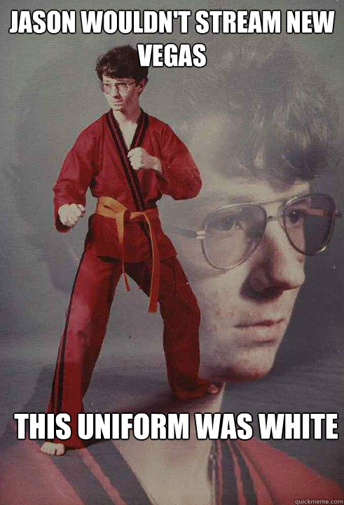 Jason wouldn't stream new vegas This uniform was white  - Jason wouldn't stream new vegas This uniform was white   Karate Kyle