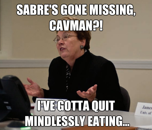 Sabre's gone missing, Cavman?! I've gotta quit
 mindlessly eating... - Sabre's gone missing, Cavman?! I've gotta quit
 mindlessly eating...  Silly Sully