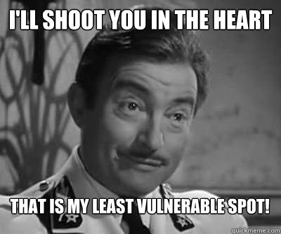 i'll shoot you in the heart that is my least vulnerable spot!  Renault