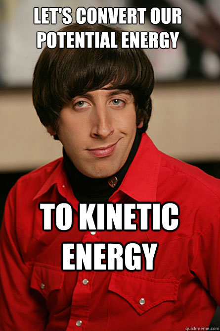 Let's convert our potential energy to kinetic energy - Let's convert our potential energy to kinetic energy  Pickup Line Scientist