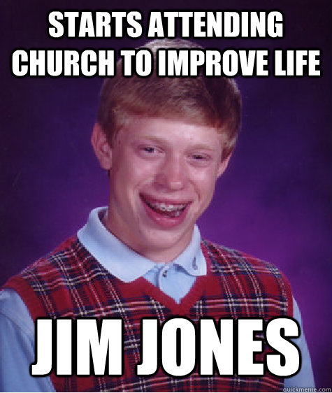 starts attending church to improve life jim jones  Bad Luck Brian