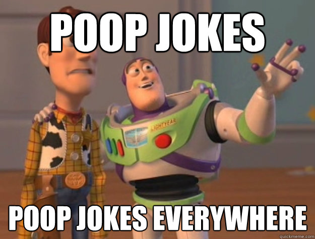 Poop jokes poop jokes everywhere  Buzz Lightyear