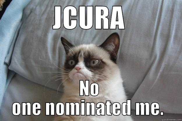 JCURA NO ONE NOMINATED ME.  Grumpy Cat