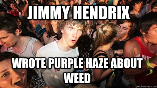 Jimmy hendrix wrote purple haze about weed  Sudden Clarity Clarence