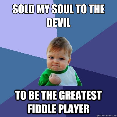 sold my soul to the devil to be the greatest fiddle player  Success Kid