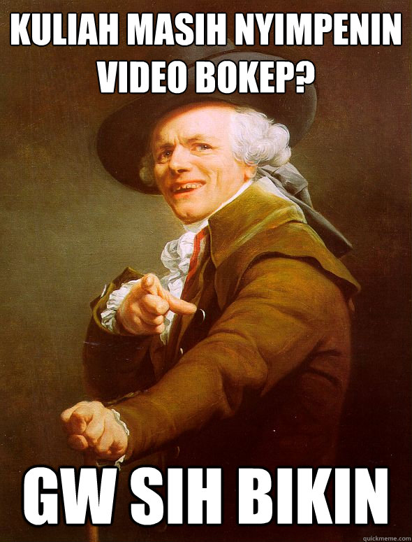 Kuliah masih nyimpenin video bokep? Gw sih bikin  Joseph Ducreux