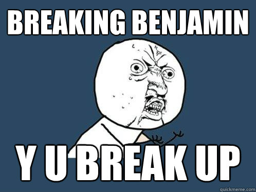 Breaking Benjamin y u break up  Y U No