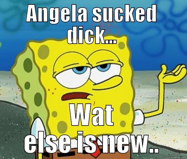 ANGELA SUCKED DICK... WAT ELSE IS NEW.. Tough Spongebob