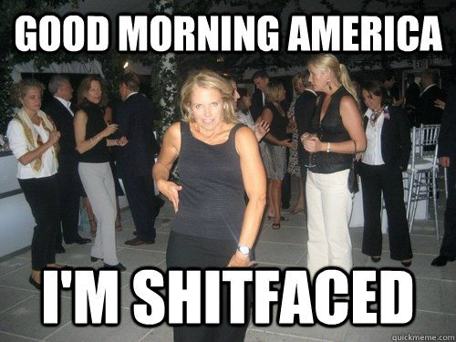 Good morning america i'm shitfaced  