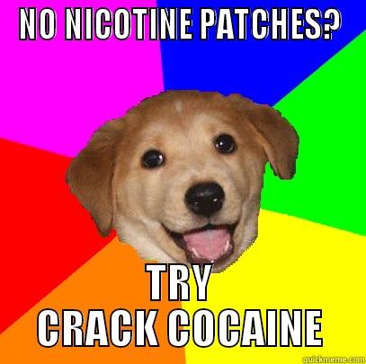 NO NICOTINE PATCHES? TRY CRACK COCAINE Advice Dog