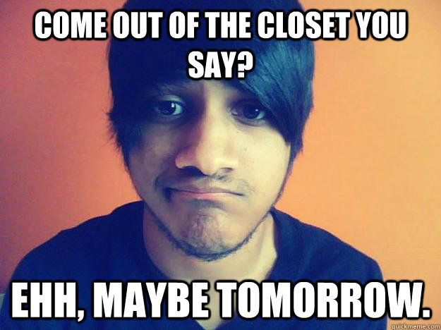 Come out of the closet you say? Ehh, maybe tomorrow.  - Come out of the closet you say? Ehh, maybe tomorrow.   jesse 2