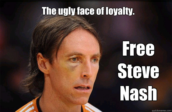 The ugly face of loyalty. Free Steve Nash  