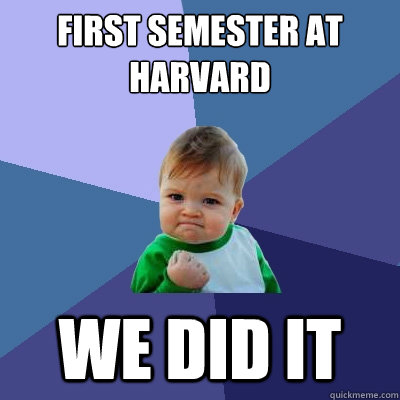 First semester at harvard We did it  Success Kid