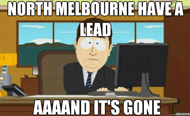 NORTH MELBOURNE HAVE A LEAD AAAAND IT'S GONE - NORTH MELBOURNE HAVE A LEAD AAAAND IT'S GONE  Misc