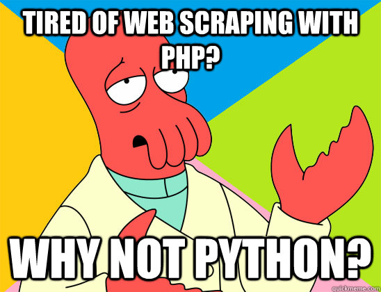 Tired of web scraping with php? why not python? - Tired of web scraping with php? why not python?  Misc