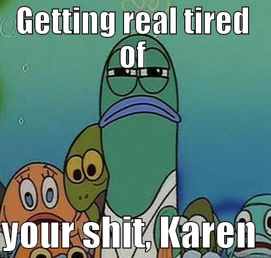 GETTING REAL TIRED OF  YOUR SHIT, KAREN  Serious fish SpongeBob