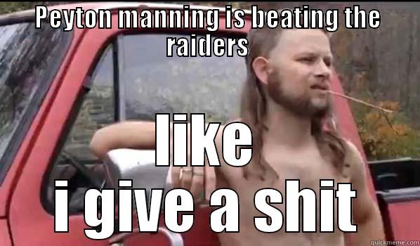 PEYTON MANNING IS BEATING THE RAIDERS LIKE I GIVE A SHIT Almost Politically Correct Redneck