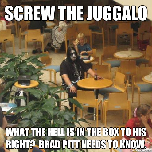 Screw the Juggalo What the hell is in the box to his right?  Brad Pitt needs to know.  