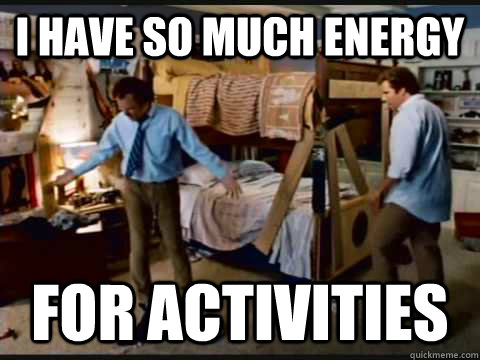 I have so much energy for activities  step brothers