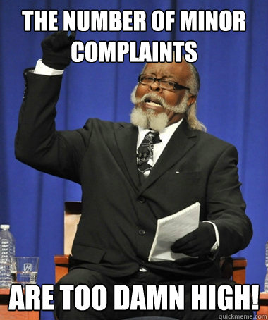 The number of Minor Complaints are too damn high!  Jimmy McMillan